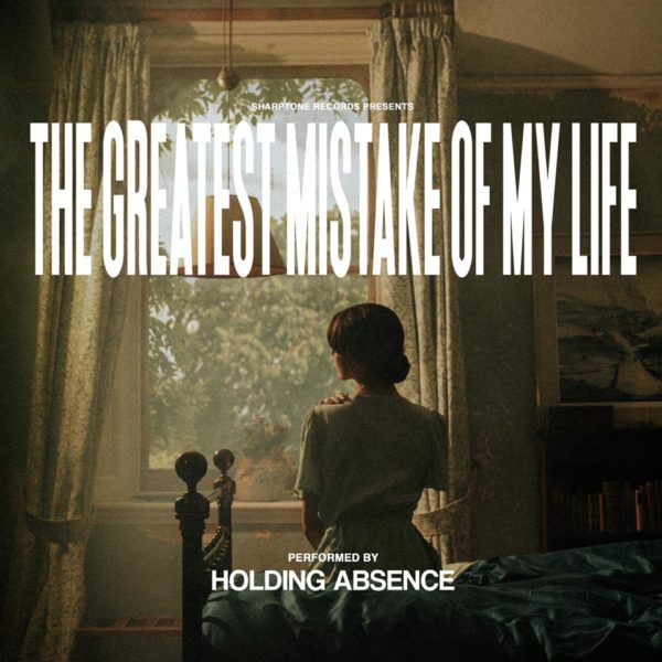 holding absence the greatest mistake of my life sharptone records 2021